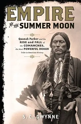 Das Reich des Sommermonds: Quanah Parker und der Aufstieg und Fall der Comanchen, des mächtigsten Indianerstammes der amerikanischen Geschichte - Empire of the Summer Moon: Quanah Parker and the Rise and Fall of the Comanches, the Most Powerful Indian Tribe in American History