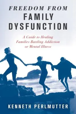 Freiheit von familiärer Dysfunktion: Ein Leitfaden für die Heilung von Familien, die mit Sucht oder psychischen Erkrankungen zu kämpfen haben - Freedom from Family Dysfunction: A Guide to Healing Families Battling Addiction or Mental Illness