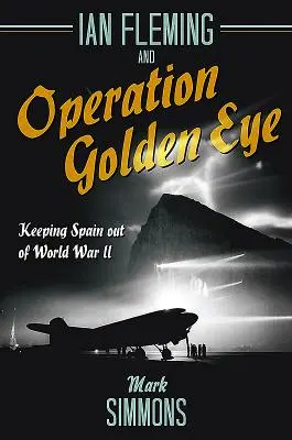 Ian Fleming und die Operation Goldenes Auge: Wie Spanien aus dem Zweiten Weltkrieg herausgehalten wurde - Ian Fleming and Operation Golden Eye: Keeping Spain Out of World War II