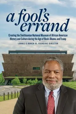 Eine Fool's Errand: Die Gründung des Nationalmuseums für afroamerikanische Geschichte und Kultur im Zeitalter von Bush, Obama und Trump - A Fool's Errand: Creating the National Museum of African American History and Culture in the Age of Bush, Obama, and Trump