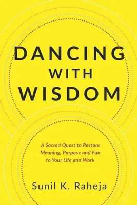 Tanzen mit Weisheit: Eine heilige Suche, um Ihrem Leben und Ihrer Arbeit Sinn, Zweck und Spaß zurückzugeben - Dancing With Wisdom: A Sacred Quest to Restore Meaning, Purpose and Fun to Your Life and Work