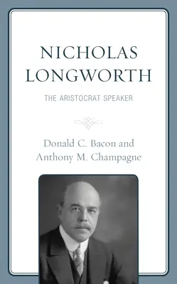 Nicholas Longworth: Der Sprecher der Aristokraten - Nicholas Longworth: The Aristocrat Speaker