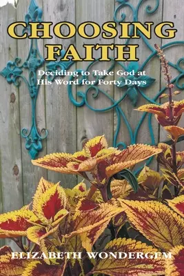 Glaube wählen: Die Entscheidung, Gott vierzig Tage lang beim Wort zu nehmen - Choosing Faith: Deciding to Take God at His Word for Forty Days