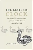 Die unruhige Uhr: Eine Geschichte des jahrhundertelangen Streits darüber, was Lebewesen zum Ticken bringt - The Restless Clock: A History of the Centuries-Long Argument Over What Makes Living Things Tick