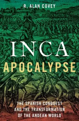 Die Apokalypse der Inka: Die spanische Eroberung und die Verwandlung der Andenwelt - Inca Apocalypse: The Spanish Conquest and the Transformation of the Andean World