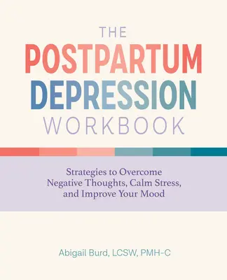 Das Arbeitsbuch zur postpartalen Depression: Strategien zur Überwindung negativer Gedanken, zur Stressbewältigung und zur Verbesserung der Stimmung - The Postpartum Depression Workbook: Strategies to Overcome Negative Thoughts, Calm Stress, and Improve Your Mood
