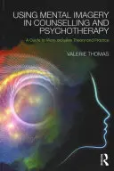 Mental Imagery in der Beratung und Psychotherapie: Ein Leitfaden für eine integrativere Theorie und Praxis - Using Mental Imagery in Counselling and Psychotherapy: A Guide to More Inclusive Theory and Practice