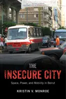 Die unsichere Stadt: Raum, Macht und Mobilität in Beirut - The Insecure City: Space, Power, and Mobility in Beirut