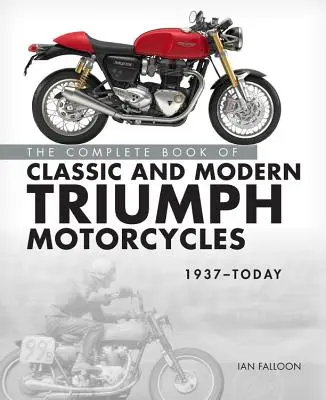 Das komplette Buch der klassischen und modernen Triumph-Motorräder von 1937 bis heute - The Complete Book of Classic and Modern Triumph Motorcycles 1937-Today