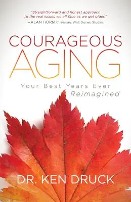 Mutig älter werden: Ihre besten Jahre neu interpretiert - Courageous Aging: Your Best Years Ever Reimagined