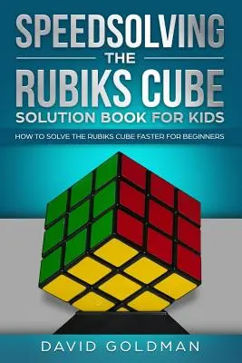 Das Rubiks Cube Lösungsbuch für Kinder: Wie man den Rubiks Cube für Anfänger schneller lösen kann - Speedsolving the Rubiks Cube Solution Book For Kids: How to Solve the Rubiks Cube Faster for Beginners