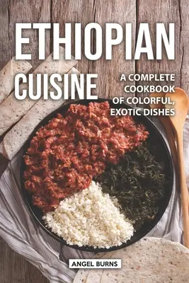 Äthiopische Küche: Ein komplettes Kochbuch mit farbenfrohen, exotischen Gerichten - Ethiopian Cuisine: A Complete Cookbook of Colorful, Exotic Dishes