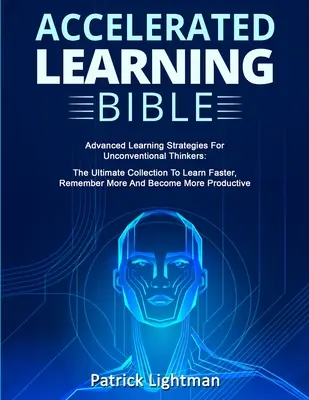 Bibel für beschleunigtes Lernen: Fortgeschrittene Lernstrategien für unkonventionelle Denker: Die ultimative Sammlung, um schneller zu lernen, sich mehr zu merken und zu - Accelerated Learning Bible: Advanced Learning Strategies For Unconventional Thinkers: The Ultimate Collection To Learn Faster, Remember More And B