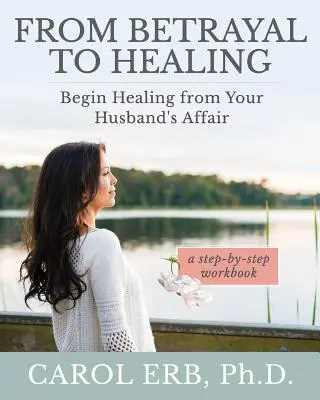 Vom Verrat zur Heilung: Beginnen Sie mit der Heilung von der Affäre Ihres Mannes - From Betrayal to Healing: Begin healing from your husband's affair