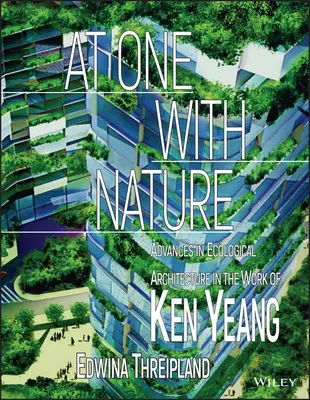 Eins mit der Natur: Fortschritte in der ökologischen Architektur im Werk von Ken Yeang - At One with Nature: Advances in Ecological Architecture in the Work of Ken Yeang