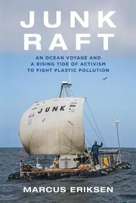 Dschunkenfloß: Eine Ozeanreise und eine wachsende Flut von Aktivisten im Kampf gegen die Plastikverschmutzung - Junk Raft: An Ocean Voyage and a Rising Tide of Activism to Fight Plastic Pollution