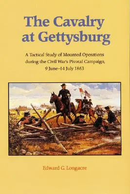 Die Kavallerie in Gettysburg: Eine taktische Studie der berittenen Operationen während des entscheidenden Feldzugs des Bürgerkriegs, 9. Juni bis 14. Juli 1863 - The Cavalry at Gettysburg: A Tactical Study of Mounted Operations During the Civil War's Pivotal Campaign, 9 June-14 July 1863