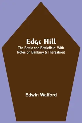 Edge Hill: Die Schlacht und das Schlachtfeld; mit Anmerkungen zu Banbury & Co. - Edge Hill: The Battle And Battlefield; With Notes On Banbury & Thereabout