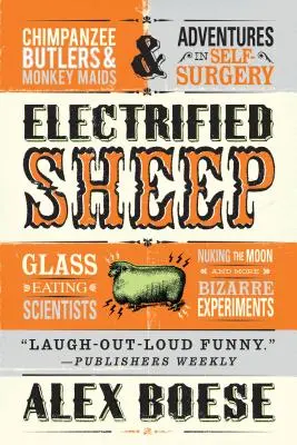 Elektrifizierte Schafe: Glasfressende Wissenschaftler, der atomare Abschuss des Mondes und weitere bizarre Experimente - Electrified Sheep: Glass-Eating Scientists, Nuking the Moon, and More Bizarre Experiments