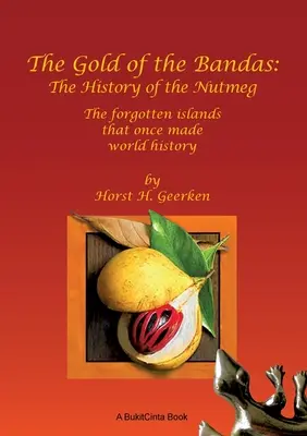 Das Gold der Bandas: Die Geschichte der Muskatnuss: Die vergessenen Inseln, die einst Weltgeschichte schrieben - The Gold of the Bandas: The History of the Nutmeg: The forgotten islands that once made world history