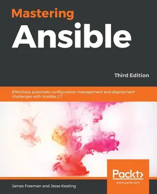 Mastering Ansible - Dritte Ausgabe: Mit Ansible 2.7, 3. Auflage, Konfigurationsmanagement und Bereitstellungsaufgaben effektiv automatisieren - Mastering Ansible - Third Edition: Effectively automate configuration management and deployment challenges with Ansible 2.7, 3rd Edition