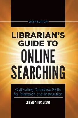 Leitfaden für Bibliothekare zur Online-Recherche: Pflege von Datenbankkenntnissen für Forschung und Lehre - Librarian's Guide to Online Searching: Cultivating Database Skills for Research and Instruction