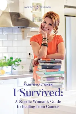 Ich habe überlebt: Der Leitfaden einer nordischen Frau zur Heilung von Krebs - I Survived: A Nordic Woman's Guide to Healing from Cancer