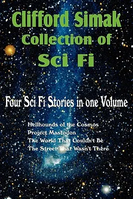 Clifford Simak Collection of Sci Fi; Höllenhunde des Kosmos, Projekt Mastodon, die Welt, die nicht sein konnte, die Straße, die nicht da war - Clifford Simak Collection of Sci Fi; Hellhounds of the Cosmos, Project Mastodon, the World That Couldn't Be, the Street That Wasn't There