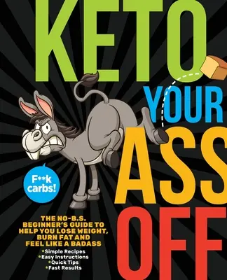 Keto Your Ass Off: Der Leitfaden für Anfänger, der Ihnen hilft, Gewicht zu verlieren, Fett zu verbrennen und sich wie ein echter Profi zu fühlen - Keto Your Ass Off: The No-B.S. Beginner's Guide to Help You Lose Weight, Burn Fat and Feel Like a Badass