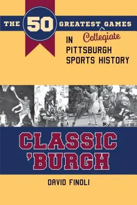Klassisch 'burgh: Die 50 größten College-Spiele in der Sportgeschichte Pittsburghs - Classic 'burgh: The 50 Greatest Collegiate Games in Pittsburgh Sports History