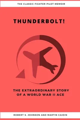 Thunderbolt! Die außergewöhnliche Geschichte eines Fliegerasses im Zweiten Weltkrieg - Thunderbolt! The Extraordinary Story of a World War II Ace