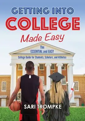 College-Bewerbung leicht gemacht: Der unverzichtbare und einfache Leitfaden für Studenten, Wissenschaftler und Sportler - Getting Into College Made Easy: The Essential and Easy Guide for Students, Scholars and Athletes