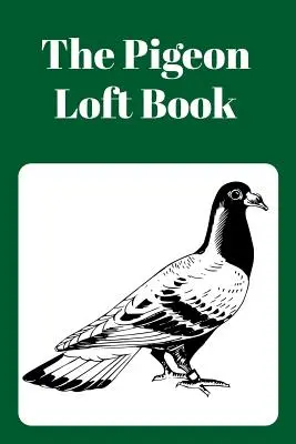 Das Taubenschlagbuch: Wettflug- und Zuchtschlagbuch mit grünem Einband - The Pigeon Loft Book: Racing and Breeding Loft Book with Green Cover