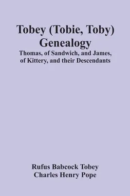 Tobey (Tobie, Toby) Genealogie: Thomas, von Sandwich, und James, von Kittery, und ihre Nachkommen, - Tobey (Tobie, Toby) Genealogy: Thomas, Of Sandwich, And James, Of Kittery, And Their Descendants,