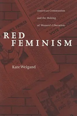 Roter Feminismus: Amerikanischer Kommunismus und die Entstehung der Frauenbefreiung - Red Feminism: American Communism and the Making of Women's Liberation