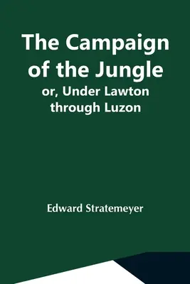 Der Feldzug des Dschungels; oder: Unter Lawton durch Luzon - The Campaign Of The Jungle; Or, Under Lawton Through Luzon