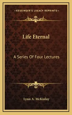 Ewiges Leben: Eine Reihe von vier Vorlesungen - Life Eternal: A Series Of Four Lectures