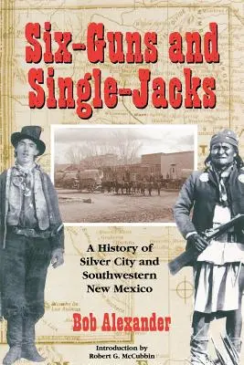 Six-Guns and Single-Jacks: Eine Geschichte von Silver City und dem Südwesten New Mexicos - Six-Guns and Single-Jacks: A History of Silver City and Southwest New Mexico