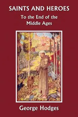 Heilige und Helden bis zum Ende des Mittelalters (Yesterday's Classics) - Saints and Heroes to the End of the Middle Ages (Yesterday's Classics)