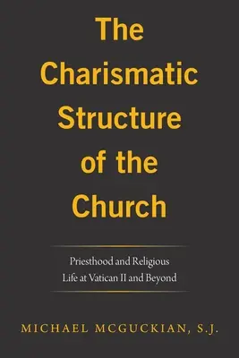 Die charismatische Struktur der Kirche: Priestertum und Ordensleben im Vatikanum Ii und darüber hinaus - The Charismatic Structure of the Church: Priesthood and Religious Life at Vatican Ii and Beyond