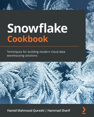 Snowflake Kochbuch: Techniken für den Aufbau moderner Cloud-Data-Warehousing-Lösungen - Snowflake Cookbook: Techniques for building modern cloud data warehousing solutions