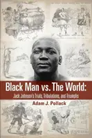 Schwarzer Mann gegen die Welt: Jack Johnsons Irrungen, Wirrungen und Triumphe - Black Man vs. The World: Jack Johnson's Trials, Tribulations, and Triumphs