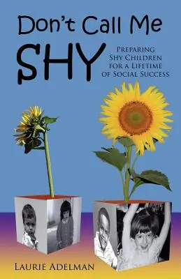 Nennen Sie mich nicht schüchtern: Wie man schüchterne Kinder auf einen lebenslangen sozialen Erfolg vorbereitet - Don't Call Me Shy: Preparing Shy Children for a Lifetime of Social Success