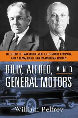 Billy, Alfred und General Motors: Die Geschichte von zwei einzigartigen Männern, einem legendären Unternehmen und einer bemerkenswerten Zeit in der amerikanischen Geschichte - Billy, Alfred, and General Motors: The Story of Two Unique Men, a Legendary Company, and a Remarkable Time in American History