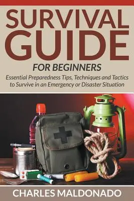 Survival-Leitfaden für Einsteiger: Grundlegende Tipps, Techniken und Taktiken für das Überleben im Notfall oder in einer Katastrophensituation - Survival Guide For Beginners: Essential Preparedness Tips, Techniques and Tactics to Survive in an Emergency or Disaster Situation