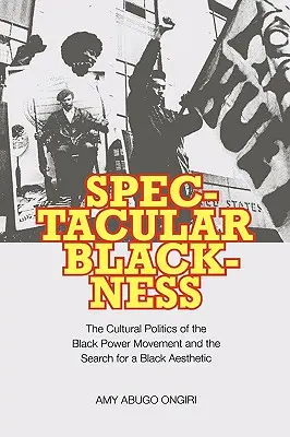 Spektakuläre Schwarzheit: Die Kulturpolitik der Black-Power-Bewegung und die Suche nach einer schwarzen Ästhetik - Spectacular Blackness: The Cultural Politics of the Black Power Movement and the Search for a Black Aesthetic