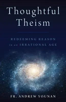 Nachdenklicher Theismus: Die Erlösung der Vernunft in einem irrationalen Zeitalter - Thoughtful Theism: Redeeming Reason in an Irrational Age