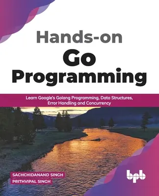 Hands-on Go Programming: Lernen Sie Googles Golang-Programmierung, Datenstrukturen, Fehlerbehandlung und Gleichzeitigkeit ( English Edition) - Hands-on Go Programming: Learn Google's Golang Programming, Data Structures, Error Handling and Concurrency ( English Edition)