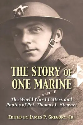 Die Geschichte eines Marinesoldaten: Die Briefe des Gefreiten Thomas L. Stewart aus dem Ersten Weltkrieg - The Story of One Marine: The World War I Letters of Pvt. Thomas L. Stewart