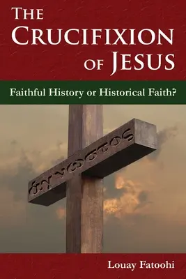 Die Kreuzigung von Jesus: Glaubwürdige Geschichte oder historischer Glaube? - The Crucifixion of Jesus: Faithful History or Historical Faith?